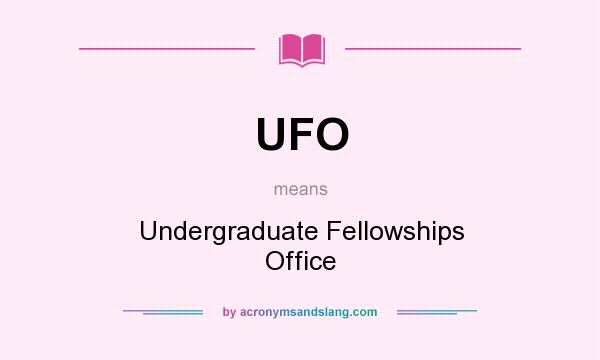 What does UFO mean? It stands for Undergraduate Fellowships Office