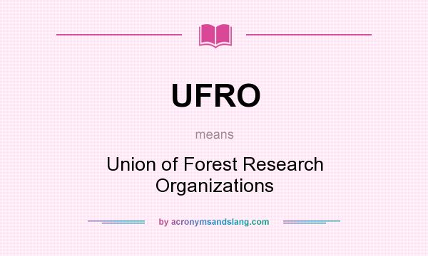 What does UFRO mean? It stands for Union of Forest Research Organizations