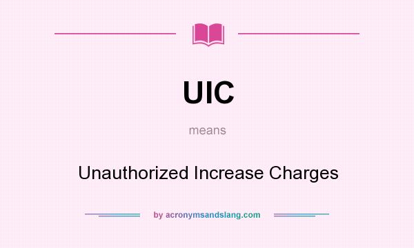 What does UIC mean? It stands for Unauthorized Increase Charges