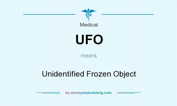 What does UFO mean? It stands for Unidentified Frozen Object