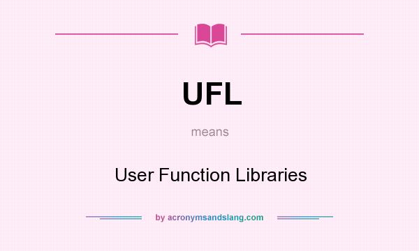 What does UFL mean? It stands for User Function Libraries