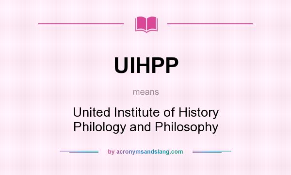 What does UIHPP mean? It stands for United Institute of History Philology and Philosophy