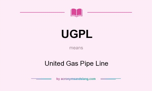 What does UGPL mean? It stands for United Gas Pipe Line