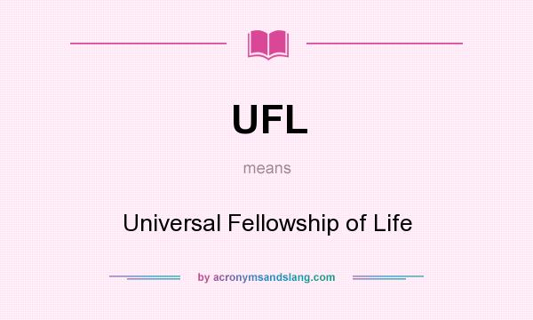What does UFL mean? It stands for Universal Fellowship of Life