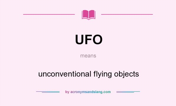 What does UFO mean? It stands for unconventional flying objects