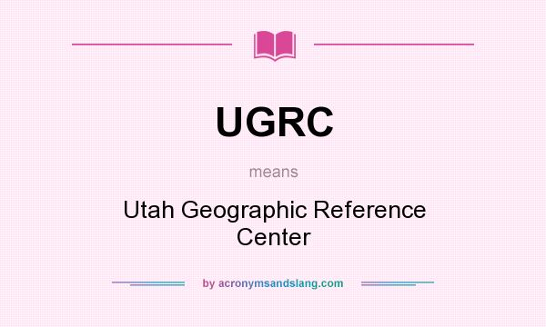 What does UGRC mean? It stands for Utah Geographic Reference Center