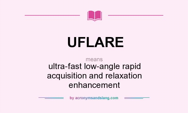 What does UFLARE mean? It stands for ultra-fast low-angle rapid acquisition and relaxation enhancement