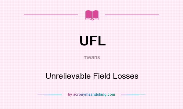 What does UFL mean? It stands for Unrelievable Field Losses