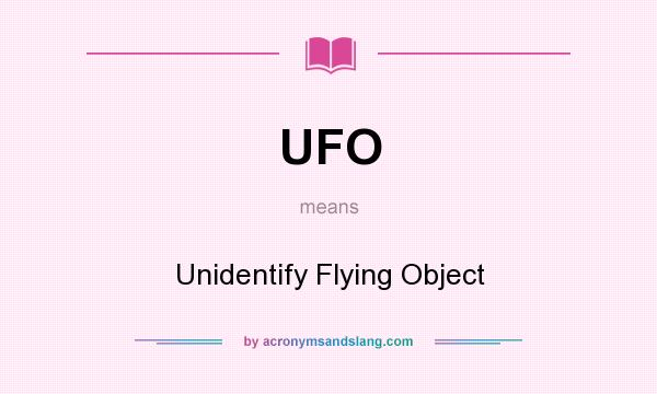 What does UFO mean? It stands for Unidentify Flying Object