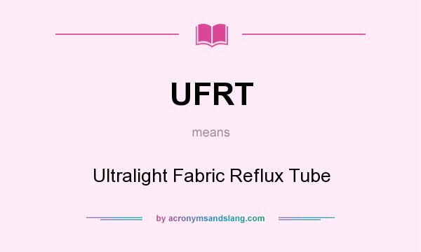 What does UFRT mean? It stands for Ultralight Fabric Reflux Tube