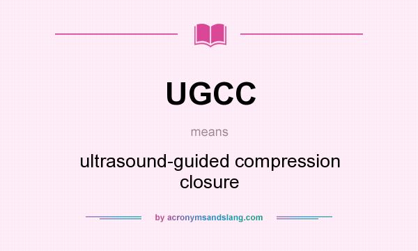 What does UGCC mean? It stands for ultrasound-guided compression closure