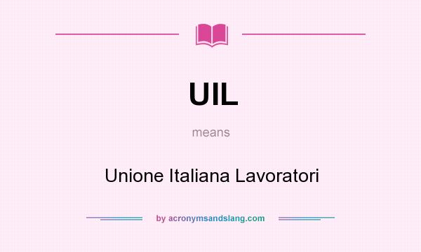 What does UIL mean? It stands for Unione Italiana Lavoratori