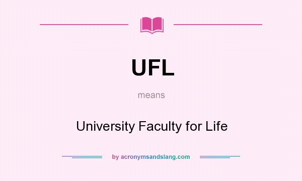 What does UFL mean? It stands for University Faculty for Life