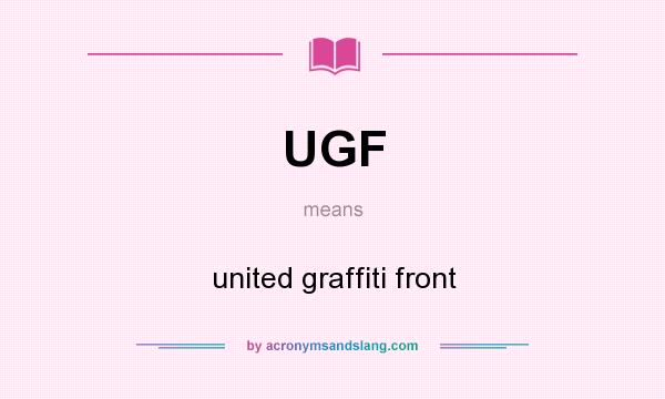 What does UGF mean? It stands for united graffiti front