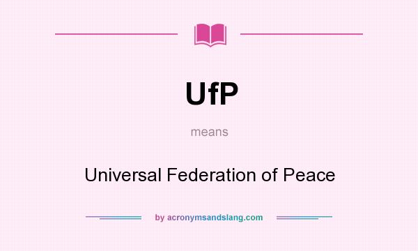What does UfP mean? It stands for Universal Federation of Peace