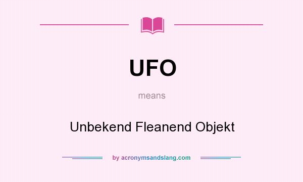 What does UFO mean? It stands for Unbekend Fleanend Objekt