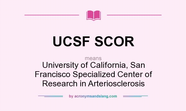 What does UCSF SCOR mean? It stands for University of California, San Francisco Specialized Center of Research in Arteriosclerosis