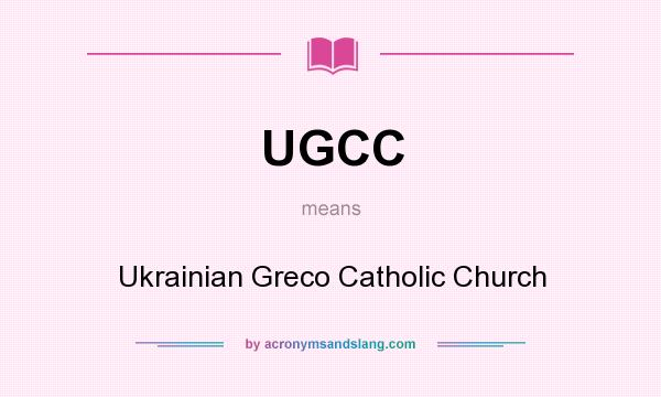 What does UGCC mean? It stands for Ukrainian Greco Catholic Church