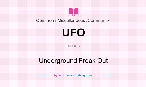 What does UFO mean? It stands for Underground Freak Out