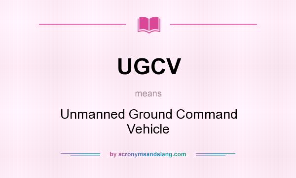 What does UGCV mean? It stands for Unmanned Ground Command Vehicle