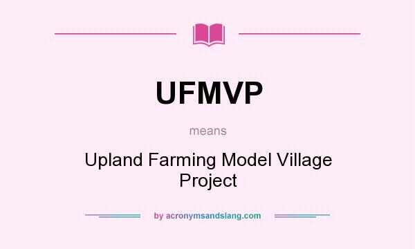 What does UFMVP mean? It stands for Upland Farming Model Village Project