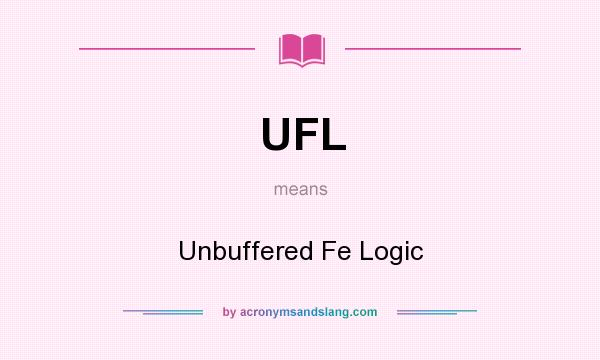 What does UFL mean? It stands for Unbuffered Fe Logic