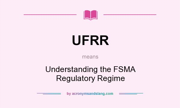 What does UFRR mean? It stands for Understanding the FSMA Regulatory Regime
