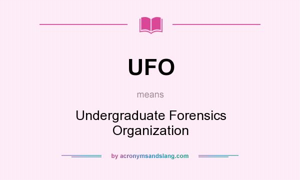 What does UFO mean? It stands for Undergraduate Forensics Organization