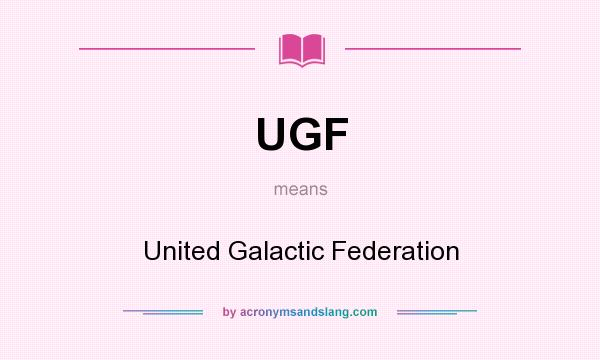 What does UGF mean? It stands for United Galactic Federation