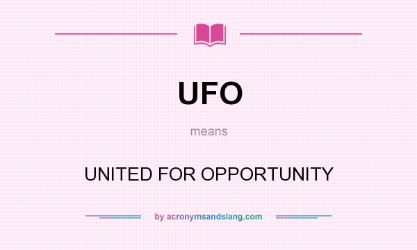 What does UFO mean? It stands for UNITED FOR OPPORTUNITY