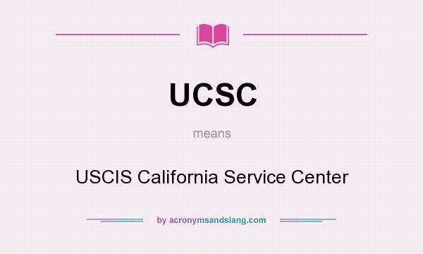 What does UCSC mean? It stands for USCIS California Service Center