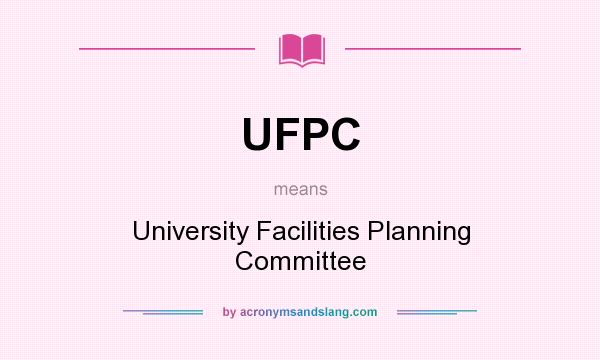 What does UFPC mean? It stands for University Facilities Planning Committee