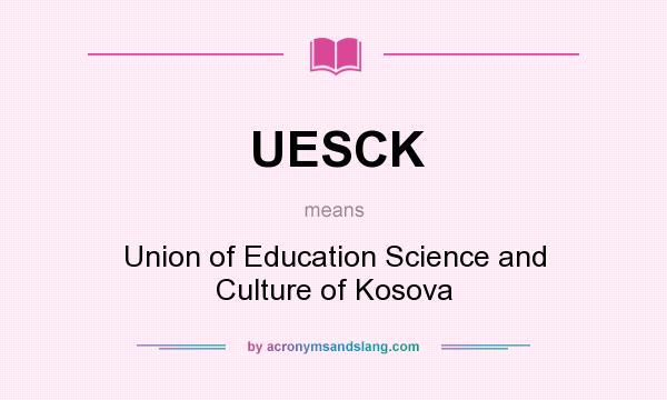 What does UESCK mean? It stands for Union of Education Science and Culture of Kosova