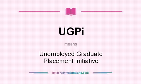 What does UGPi mean? It stands for Unemployed Graduate Placement Initiative