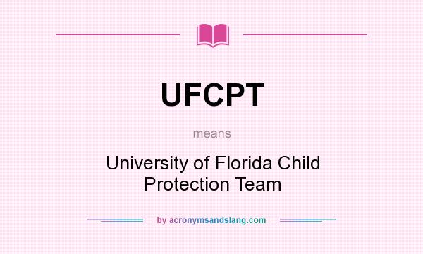 What does UFCPT mean? It stands for University of Florida Child Protection Team