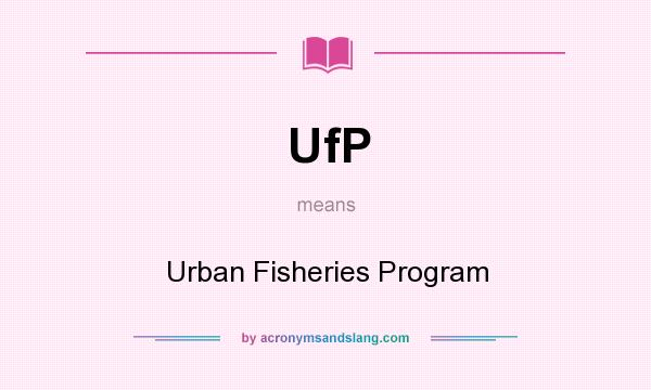 What does UfP mean? It stands for Urban Fisheries Program