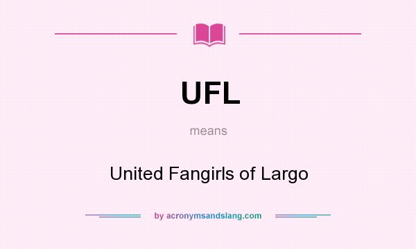 What does UFL mean? It stands for United Fangirls of Largo