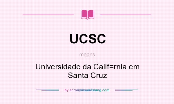 What does UCSC mean? It stands for Universidade da Calif=rnia em Santa Cruz