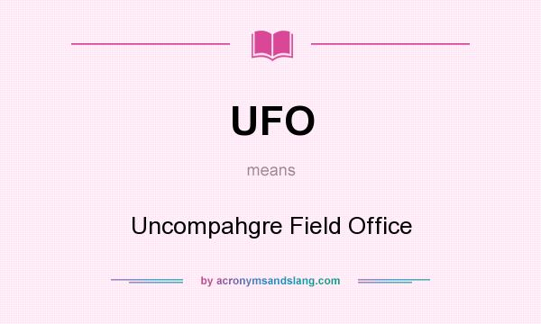 What does UFO mean? It stands for Uncompahgre Field Office