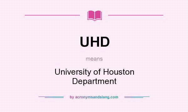 What does UHD mean? It stands for University of Houston Department