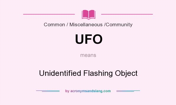 What does UFO mean? It stands for Unidentified Flashing Object