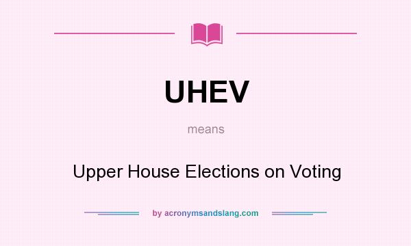 What does UHEV mean? It stands for Upper House Elections on Voting