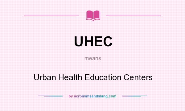 What does UHEC mean? It stands for Urban Health Education Centers