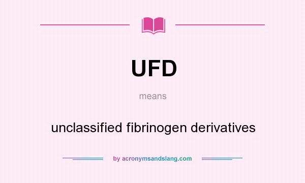 What does UFD mean? It stands for unclassified fibrinogen derivatives