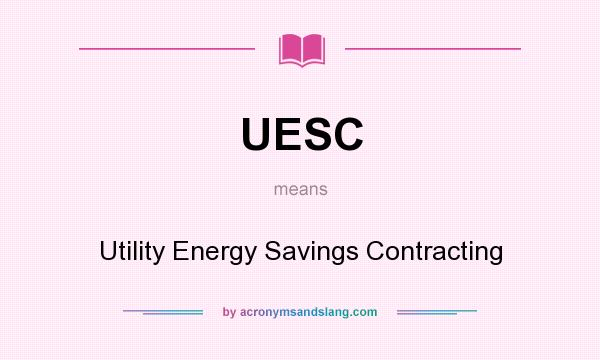 What does UESC mean? It stands for Utility Energy Savings Contracting