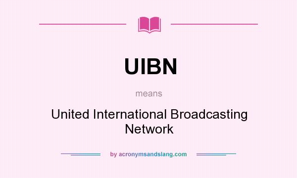 What does UIBN mean? It stands for United International Broadcasting Network