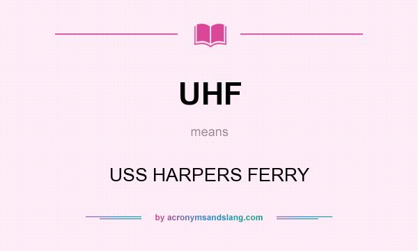 What does UHF mean? It stands for USS HARPERS FERRY