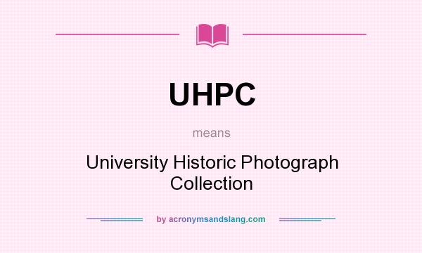 What does UHPC mean? It stands for University Historic Photograph Collection