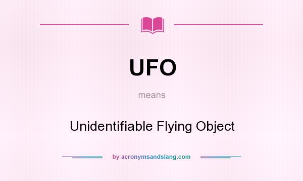 What does UFO mean? It stands for Unidentifiable Flying Object