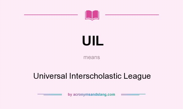What does UIL mean? It stands for Universal Interscholastic League